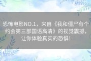 恐怖电影NO.1，来自《我和僵尸有个约会第三部国语高清》的视觉震撼，让你体验真实的恐惧！