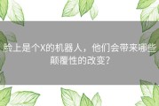 脸上是个X的机器人，他们会带来哪些颠覆性的改变？