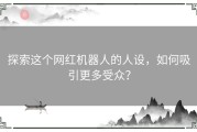 探索这个网红机器人的人设，如何吸引更多受众？