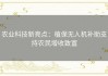 农业科技新亮点：植保无人机补助支持农民增收致富