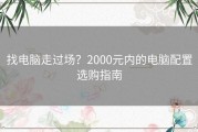找电脑走过场？2000元内的电脑配置选购指南