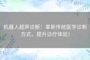 机器人超声诊断：革新传统医学诊断方式，提升诊疗体验！