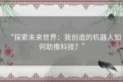 “探索未来世界：我创造的机器人如何助推科技？”