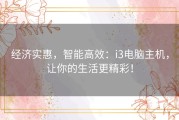 经济实惠，智能高效：i3电脑主机，让你的生活更精彩！