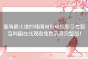最新最火爆的韩国电影电视剧尽在飘雪韩国在线观看免费高清完整版！
