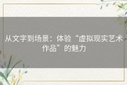 从文字到场景：体验“虚拟现实艺术作品”的魅力