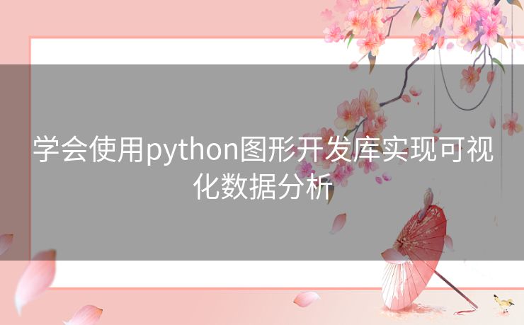 学会使用python图形开发库实现可视化数据分析 学会使用python图形开发库实现可视化数据分析