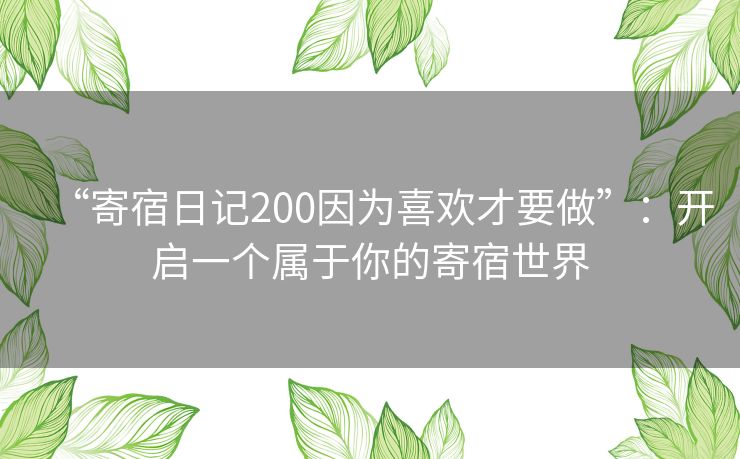 “寄宿日记200因为喜欢才要做”:开启一个属于你的寄宿世界 “寄宿日记200因为喜欢才要做”:开启一个属于你的寄宿世界