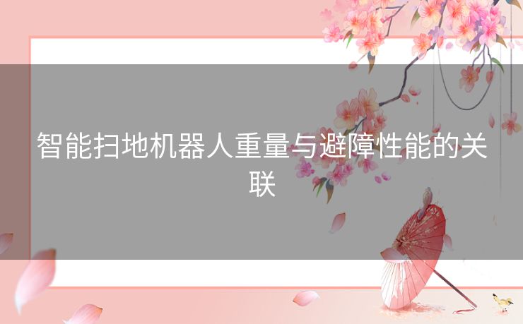 智能扫地机器人重量与避障性能的关联 智能扫地机器人重量与避障性能的关联
