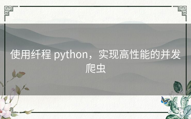 使用纤程 python,实现高性能的并发爬虫 使用纤程 python,实现高性能的并发爬虫