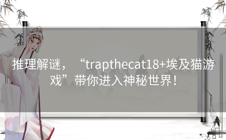 推理解谜,“trapthecat18+埃及猫游戏”带你进入神秘世界! 推理解谜,“trapthecat18+埃及猫游戏”带你进入神秘世界!