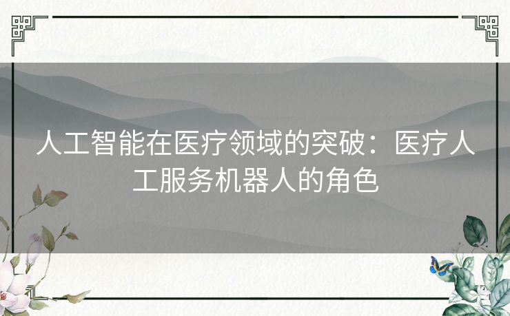 人工智能在医疗领域的突破：医疗人工服务机器人的角色