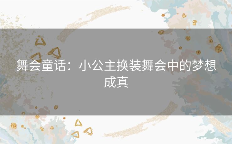 舞会童话:小公主换装舞会中的梦想成真 舞会童话:小公主换装舞会中的梦想成真