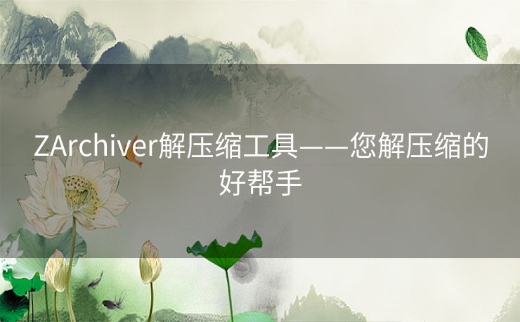 ZArchiver解压缩工具——您解压缩的好帮手 ZArchiver解压缩工具——您解压缩的好帮手