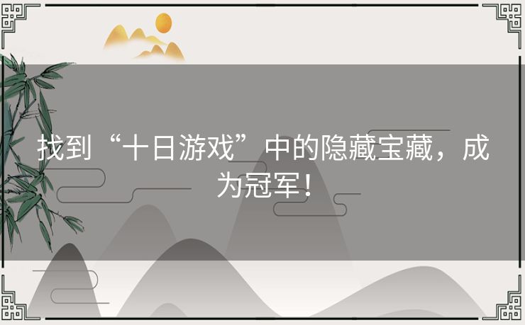 找到“十日游戏”中的隐藏宝藏，成为冠军！