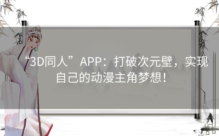 “3D同人”APP:打破次元壁,实现自己的动漫主角梦想! “3D同人”APP:打破次元壁,实现自己的动漫主角梦想!