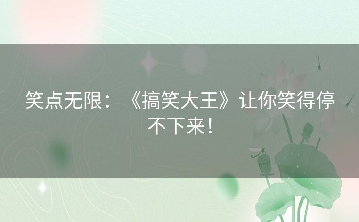 笑点无限：《搞笑大王》让你笑得停不下来！