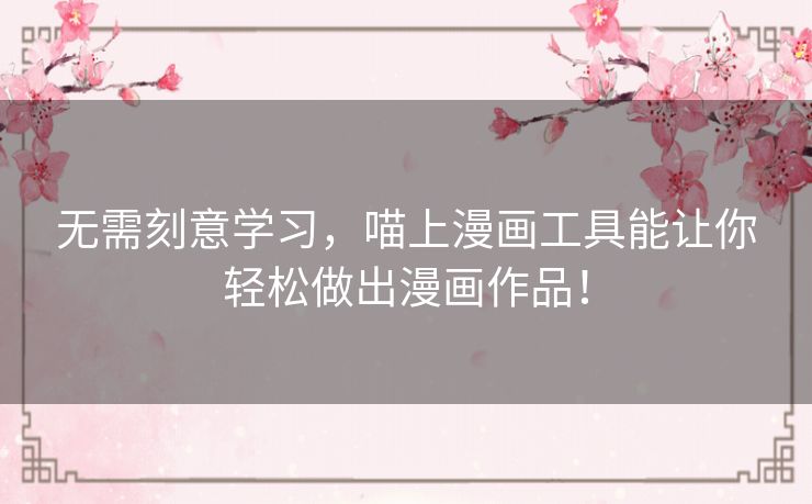 无需刻意学习,喵上漫画工具能让你轻松做出漫画作品! 无需刻意学习,喵上漫画工具能让你轻松做出漫画作品!