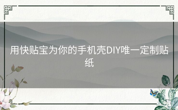 用快贴宝为你的手机壳DIY唯一定制贴纸 用快贴宝为你的手机壳DIY唯一定制贴纸