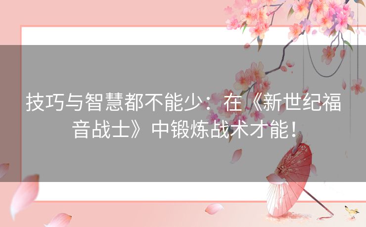 技巧与智慧都不能少:在《新世纪福音战士》中锻炼战术才能! 技巧与智慧都不能少:在《新世纪福音战士》中锻炼战术才能!