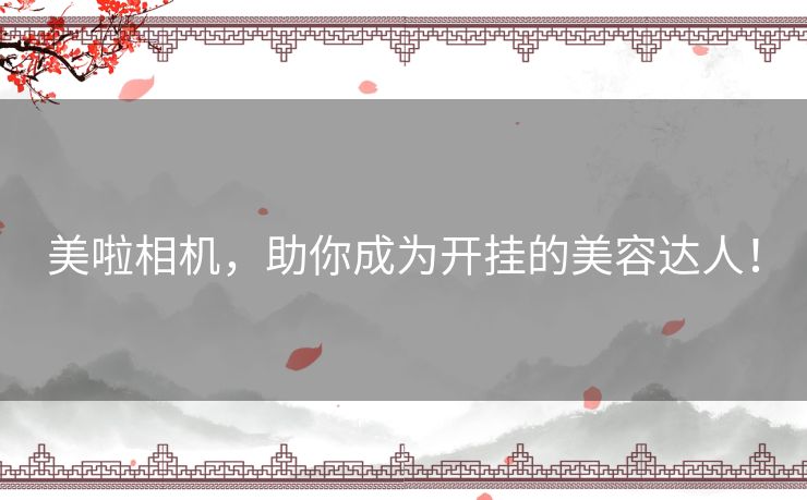 美啦相机,助你成为开挂的美容达人! 美啦相机,助你成为开挂的美容达人!
