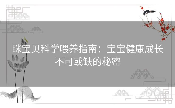 眯宝贝科学喂养指南:宝宝健康成长不可或缺的秘密 眯宝贝科学喂养指南:宝宝健康成长不可或缺的秘密