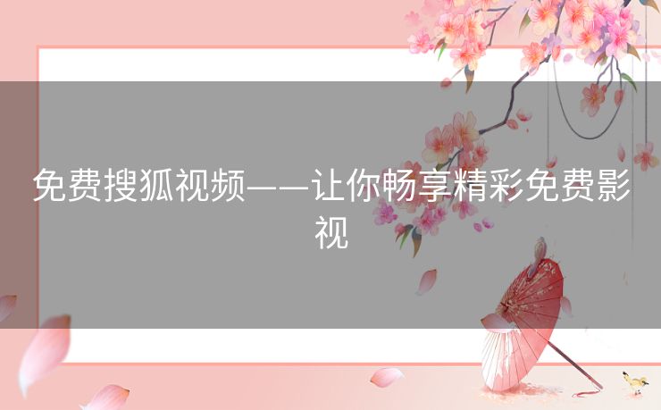 免费搜狐视频——让你畅享精彩免费影视 免费搜狐视频——让你畅享精彩免费影视