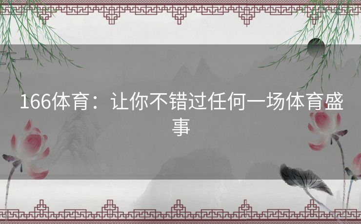 166体育:让你不错过任何一场体育盛事 166体育:让你不错过任何一场体育盛事