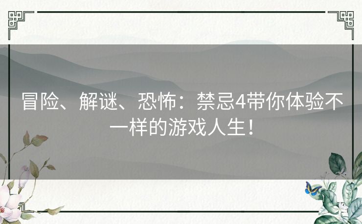 冒险、解谜、恐怖:禁忌4带你体验不一样的游戏人生! 冒险、解谜、恐怖:禁忌4带你体验不一样的游戏人生!