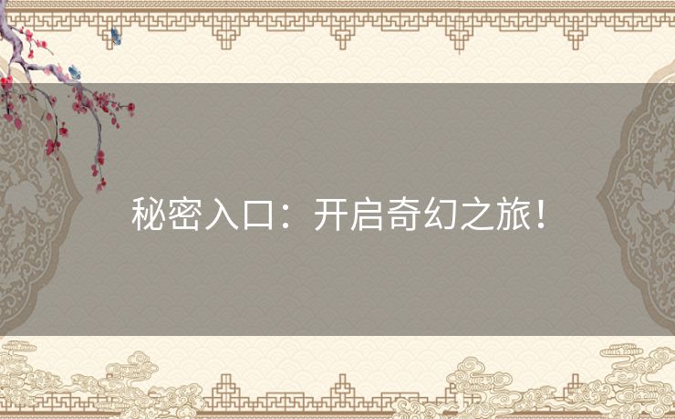 秘密入口:开启奇幻之旅! 秘密入口:开启奇幻之旅!