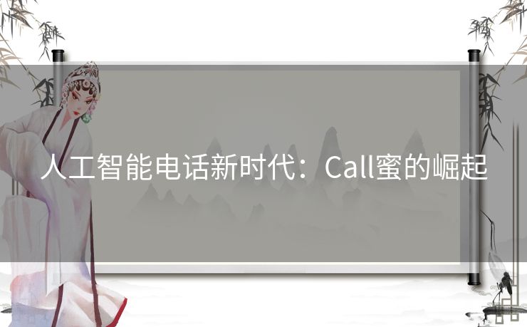 人工智能电话新时代：Call蜜的崛起