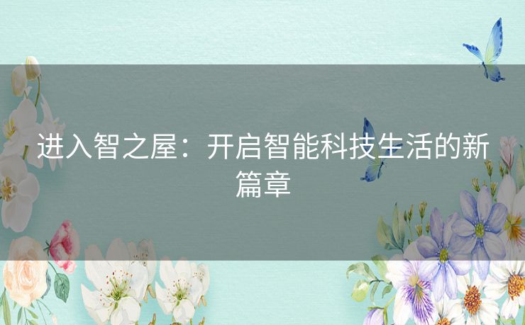 进入智之屋：开启智能科技生活的新篇章