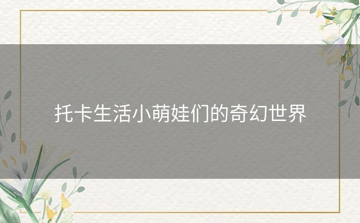 托卡生活小萌娃们的奇幻世界 托卡生活小萌娃们的奇幻世界