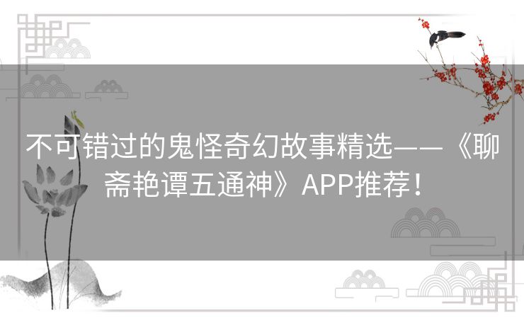 不可错过的鬼怪奇幻故事精选——《聊斋艳谭五通神》APP推荐! 不可错过的鬼怪奇幻故事精选——《聊斋艳谭五通神》APP推荐!