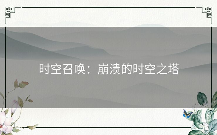 时空召唤:崩溃的时空之塔 时空召唤:崩溃的时空之塔