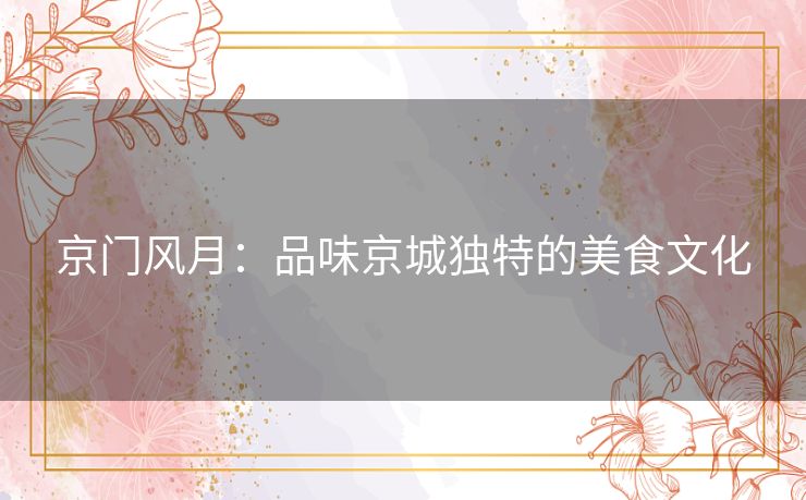 京门风月：品味京城独特的美食文化