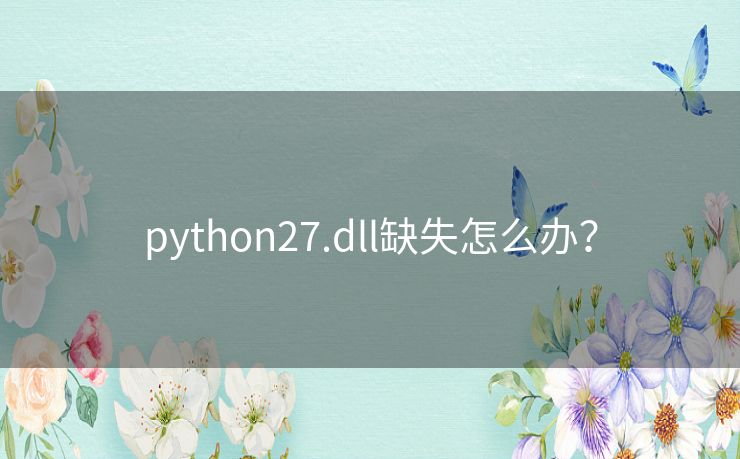python27.dll缺失怎么办? python27.dll缺失怎么办?