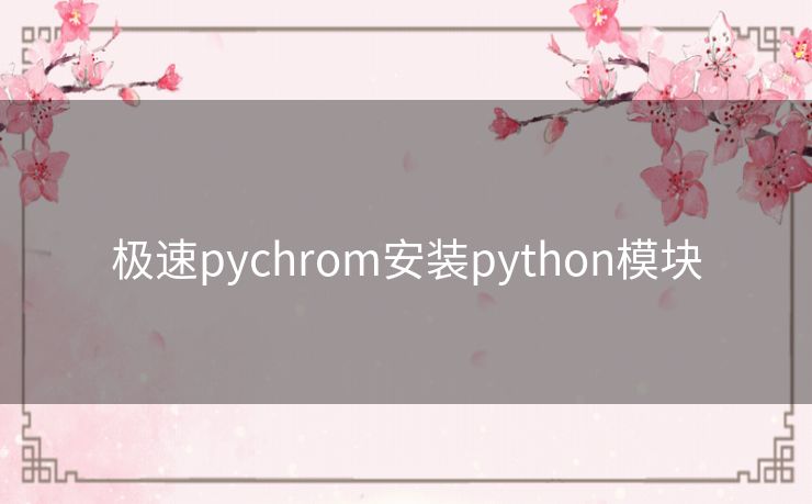 极速pychrom安装python模块 极速pychrom安装python模块