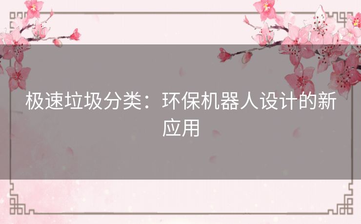 极速垃圾分类:环保机器人设计的新应用 极速垃圾分类:环保机器人设计的新应用