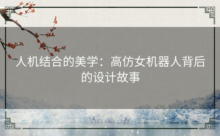 人机结合的美学:高仿女机器人背后的设计故事 人机结合的美学:高仿女机器人背后的设计故事