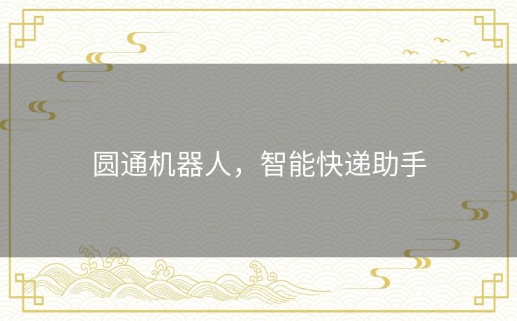 圆通机器人,智能快递助手 圆通机器人,智能快递助手