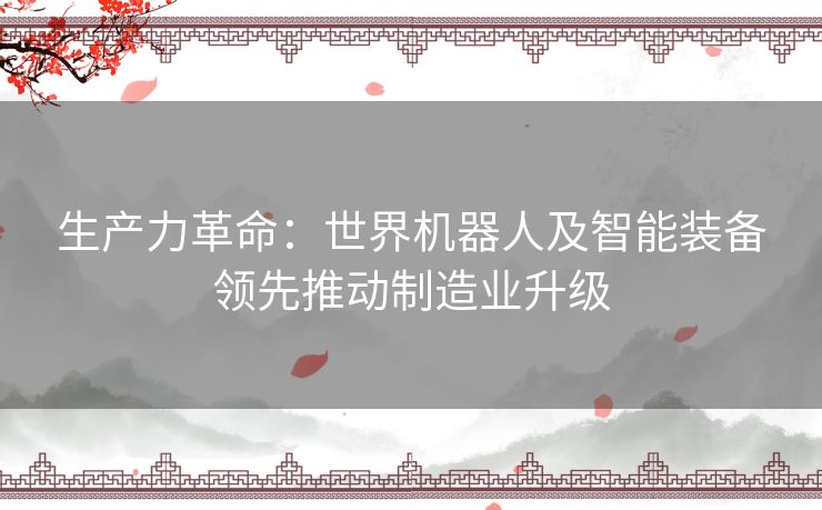 生产力革命:世界机器人及智能装备领先推动制造业升级 生产力革命:世界机器人及智能装备领先推动制造业升级