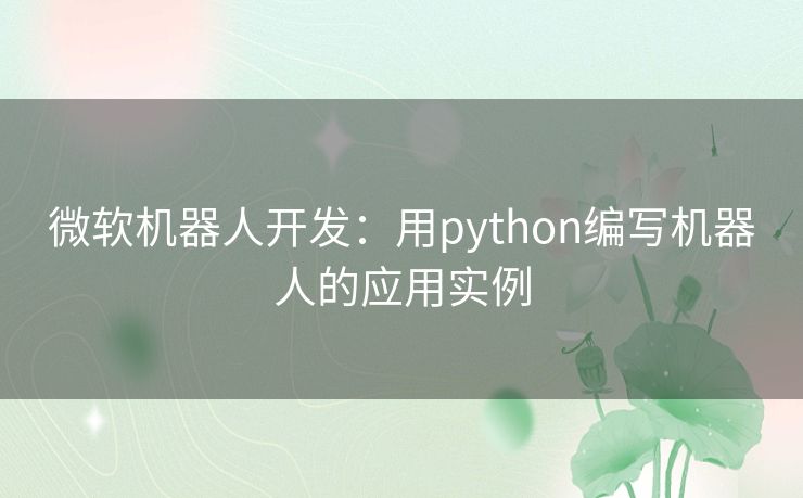 微软机器人开发:用python编写机器人的应用实例 微软机器人开发:用python编写机器人的应用实例