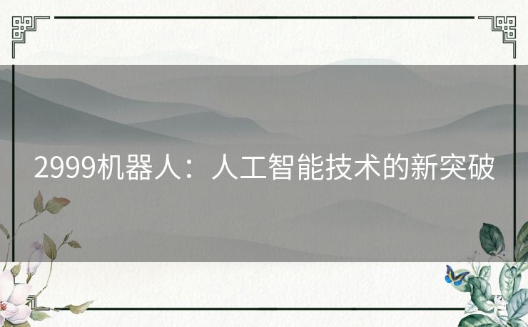 2999机器人:人工智能技术的新突破 2999机器人:人工智能技术的新突破