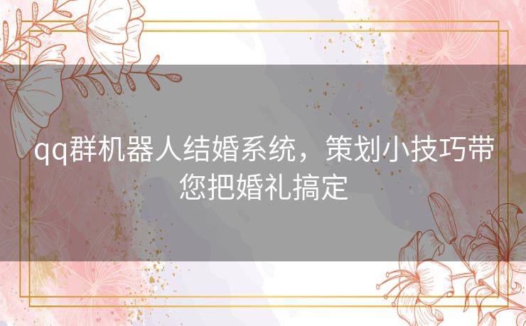 qq群机器人结婚系统,策划小技巧带您把婚礼搞定 qq群机器人结婚系统,策划小技巧带您把婚礼搞定