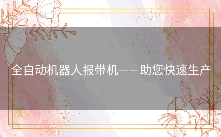 全自动机器人报带机——助您快速生产 全自动机器人报带机——助您快速生产