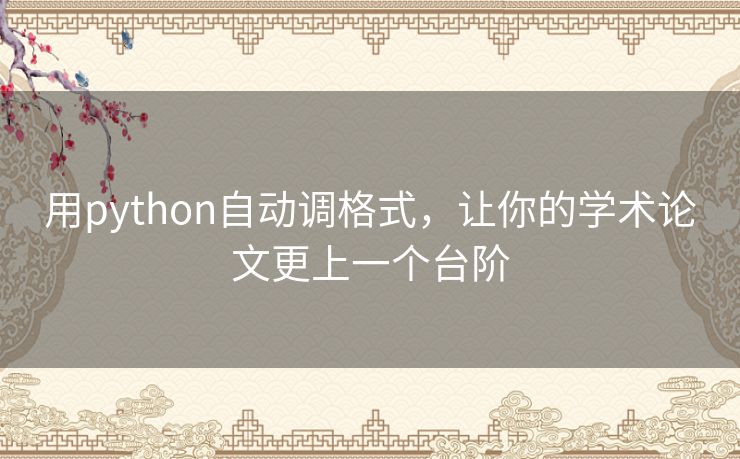 用python自动调格式,让你的学术论文更上一个台阶 用python自动调格式,让你的学术论文更上一个台阶