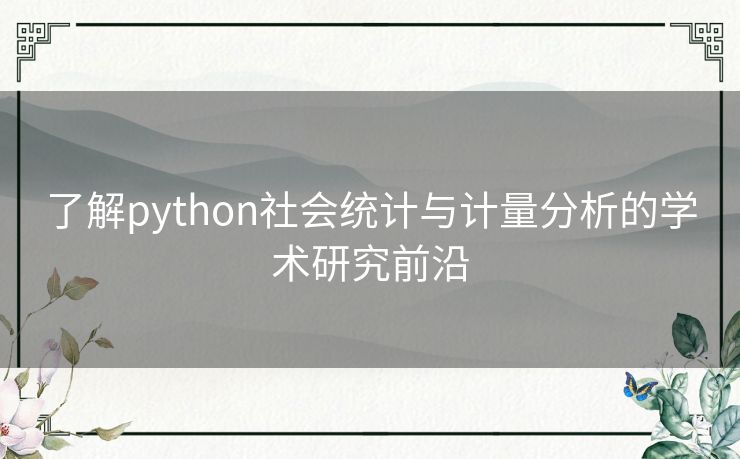 了解python社会统计与计量分析的学术研究前沿 了解python社会统计与计量分析的学术研究前沿