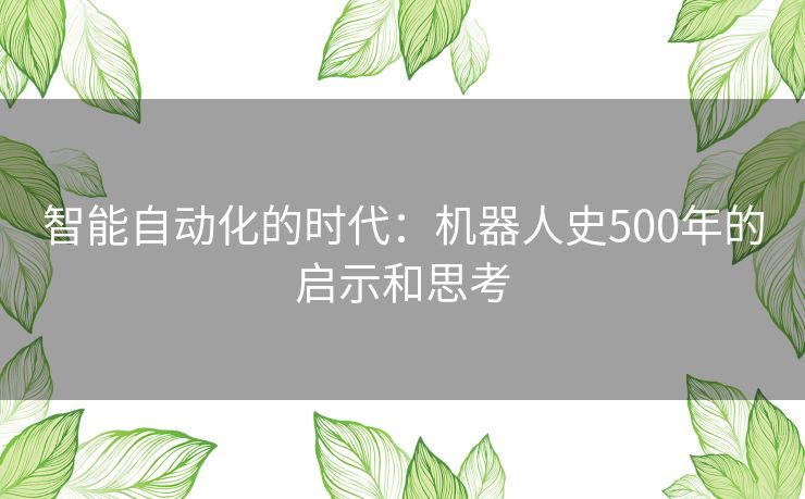 智能自动化的时代:机器人史500年的启示和思考 智能自动化的时代:机器人史500年的启示和思考