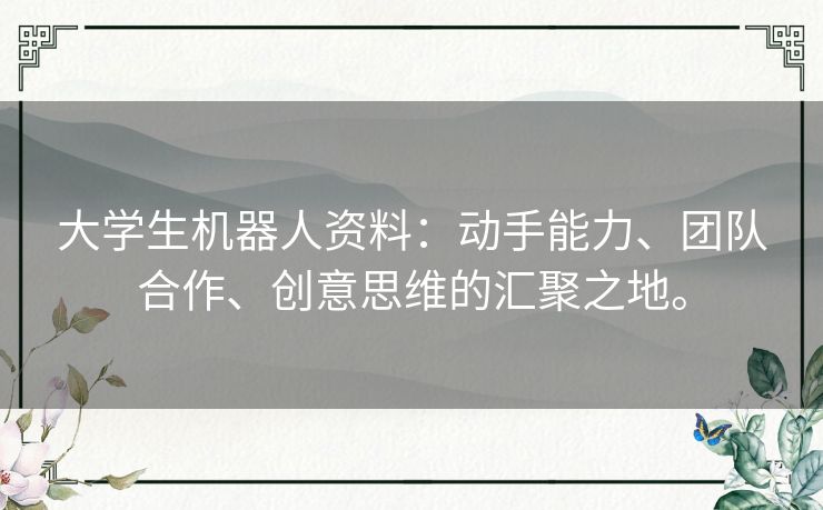 大学生机器人资料:动手能力、团队合作、创意思维的汇聚之地。 大学生机器人资料:动手能力、团队合作、创意思维的汇聚之地。
